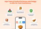 ixigo Trains & ConfirmTkt Partner with Swiggy to offer On-Train Food Delivery 